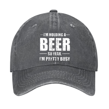 I'M HOLDING A BEER SO YEAH, I'M PRETTY BUSY Cap (Free Customization)