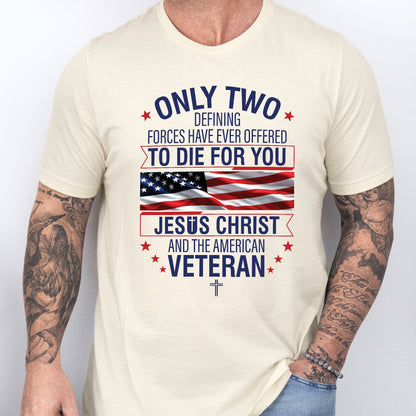 Veteran Only Two Defining Forces Have Ever Offered To Die For You Jesus Christ and the American Veteran T-Shirt MLN3077TS