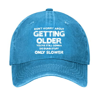 Don't Worry About Getting Older You're Still Gonna Do Dumb Stuff Only Slower Cap