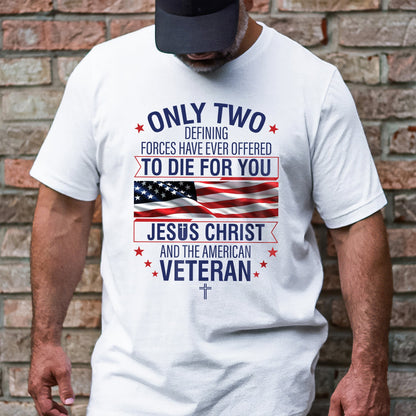 Veteran Only Two Defining Forces Have Ever Offered To Die For You Jesus Christ and the American Veteran T-Shirt MLN3077TS