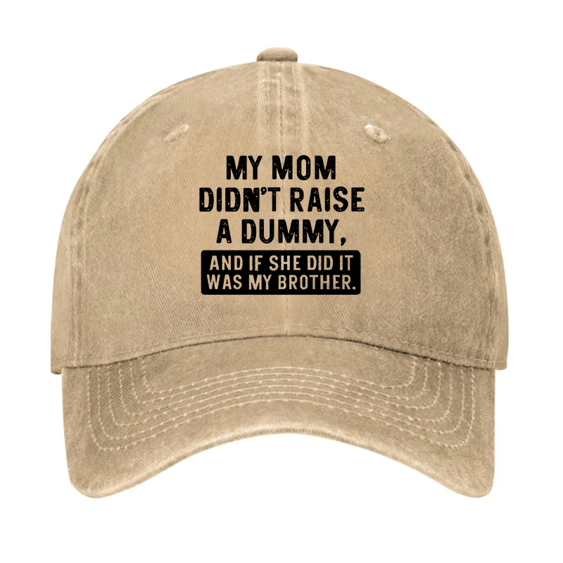 My Mom Didn't Raise A Dummy And If She Did It Was My Brother Cap