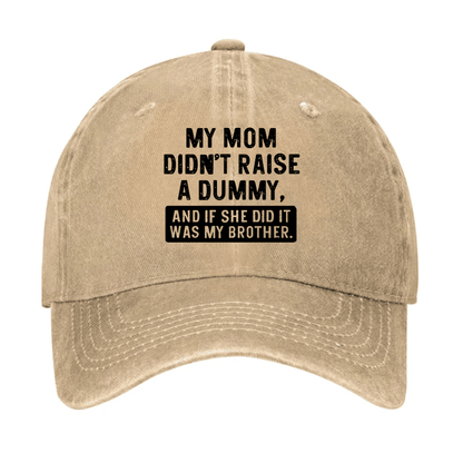 My Mom Didn't Raise A Dummy And If She Did It Was My Brother Cap
