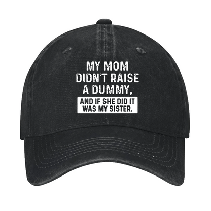 My Mom Didn't Raise A Dummy, And If She Did It Was My Sister Funny Cap