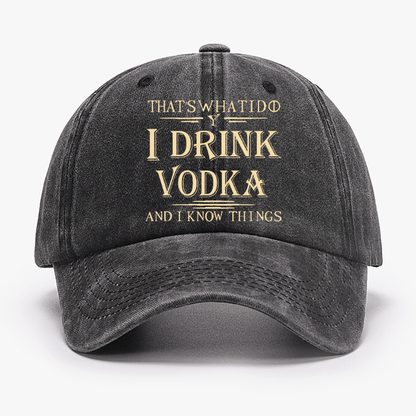 Thst's What I Do I Drink Vodka And I Know Things Cap