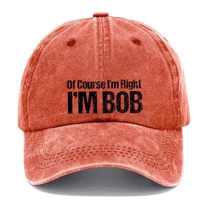 Of Course I'm Right I'm Bob Funny Cap (Free Customization)