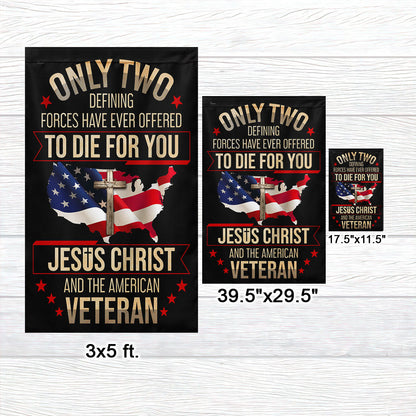 Veteran Flag Only Two Defining Forces Have Ever Offered To Die For You Jesus Christ And The American Veteran Flag MLN1568F