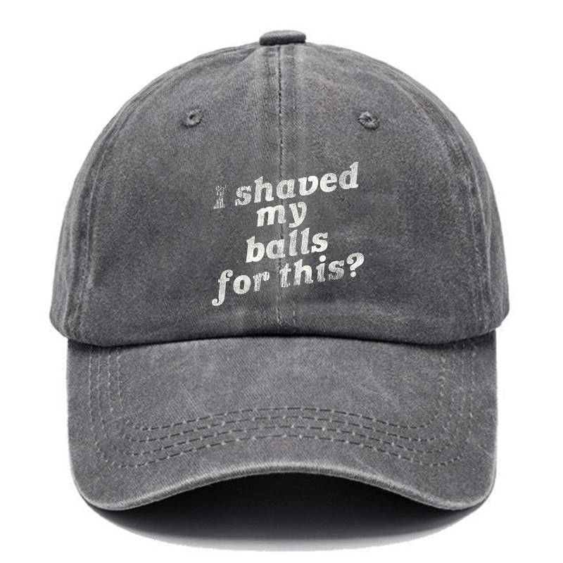 I Shaved My Balls For This? Cap