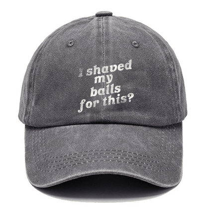 I Shaved My Balls For This? Cap