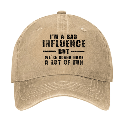 I'm Bad Influence But We Gonna Have A Lot Of Fun Cap