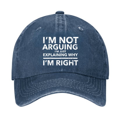 I'm Not Arguing I'm Explaining Why I'm Right Cap