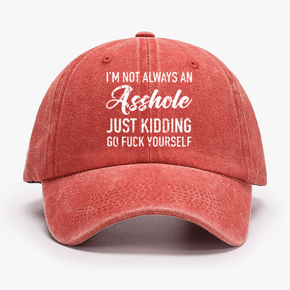 I'm Not Always An Asshole Just Kidding Go Fuck Yourself Baseball Cap