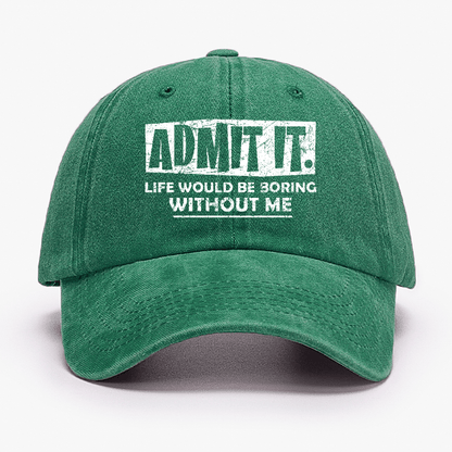 Admit It Life Would Be Boring Without Me Funny Saying Baseball Cap