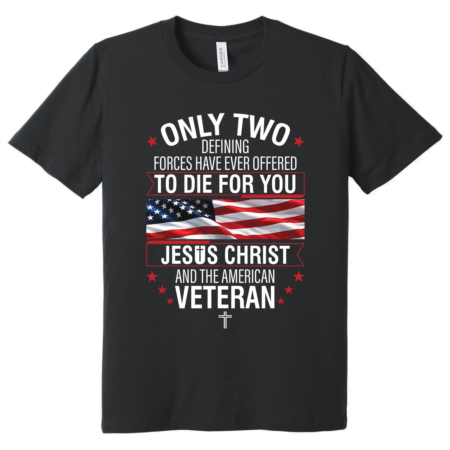 Veteran Only Two Defining Forces Have Ever Offered To Die For You Jesus Christ and the American Veteran T-Shirt MLN3077TS