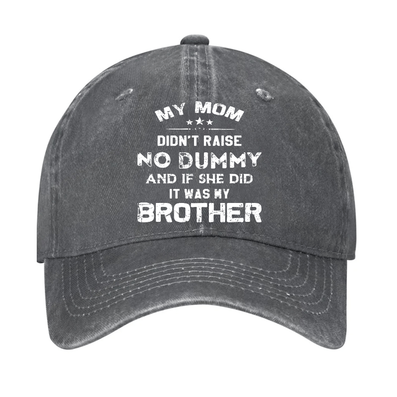 Mom Didn't Raise No Dummy, And If She Did It Was My Brother Cap (Free Customization)