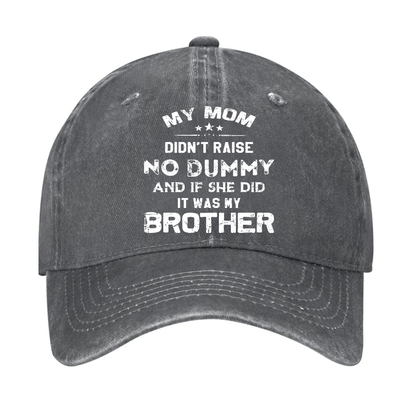 Mom Didn't Raise No Dummy, And If She Did It Was My Brother Cap (Free Customization)