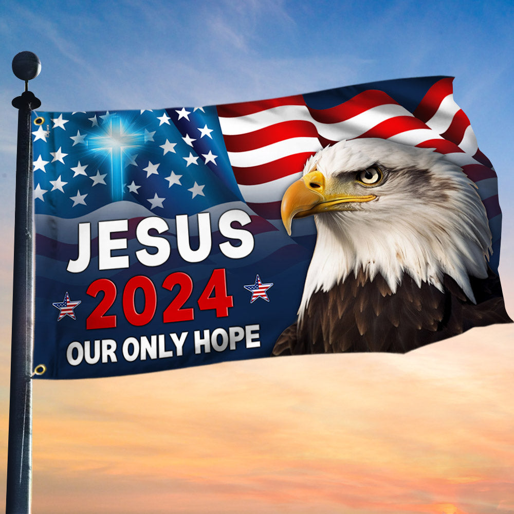 Jesus 2024 Our Only Hope Eagle American Grommet Flag MLN2683GF
