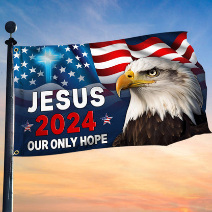Jesus 2024 Our Only Hope Eagle American Grommet Flag MLN2683GF