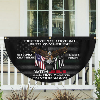 Patriotic Before You Break Into My House Stand Outside &amp; Get Right With Jesus Veteran Non-Pleated Fan Flag MLN3128FL