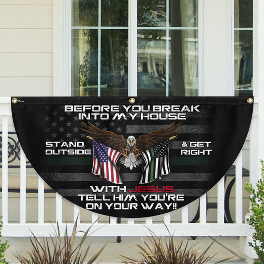 Patriotic Before You Break Into My House Stand Outside &amp; Get Right With Jesus Veteran Non-Pleated Fan Flag MLN3128FL