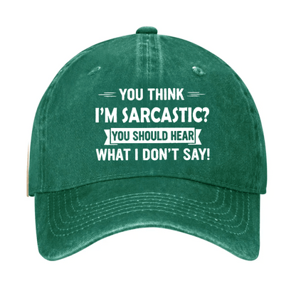 You Think I'm Sarcastic? You Should Hear What I Don't Say Cap