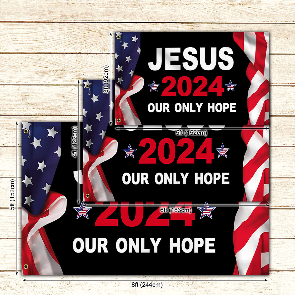 Jesus 2024 Our Only Hope Patriotic American Grommet Flag MLN2687GF