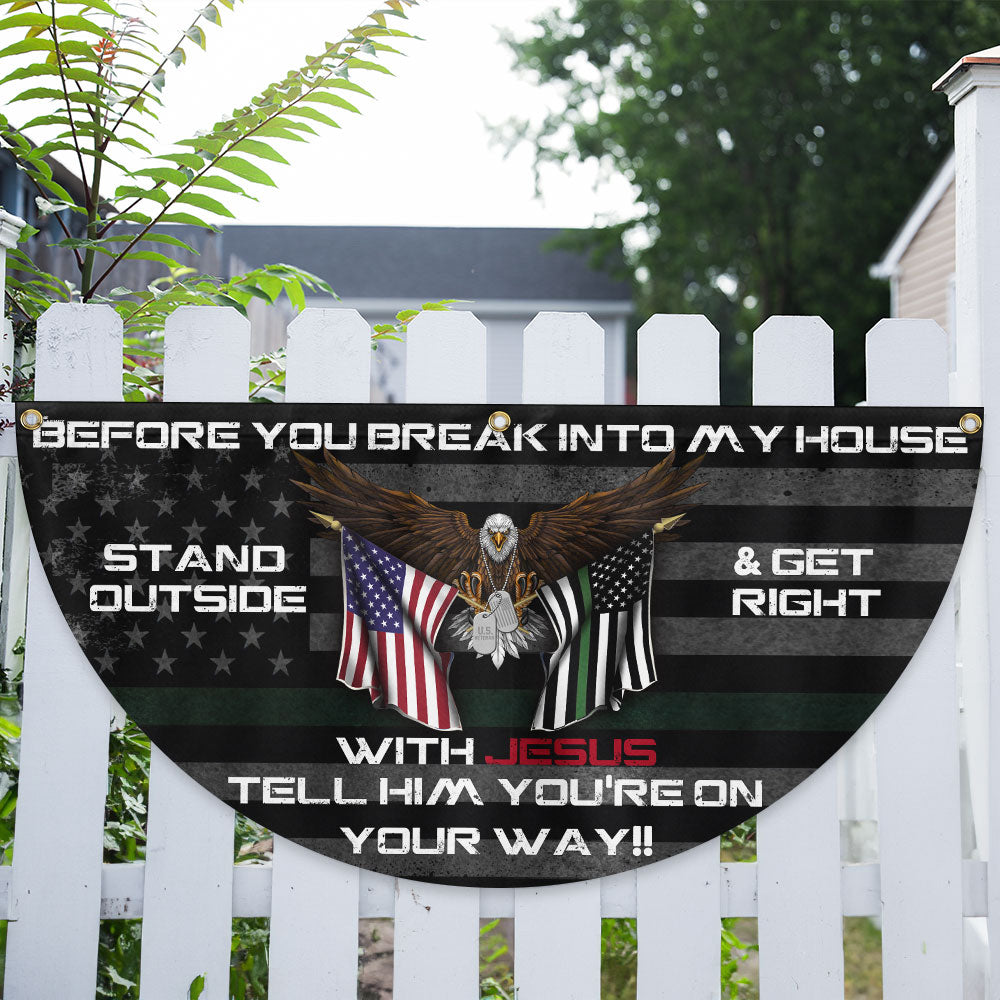 Before You Break Into My House Stand Outside &amp; Get Right With Jesus Veteran Patriotic Non-Pleated Fan Flag MLN2626FL