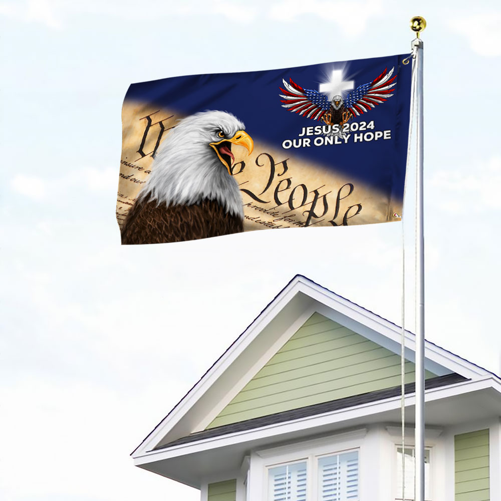 Jesus 2024 Our Only Hope Patriot Eagle We The People Grommet Flag MLN2464GF