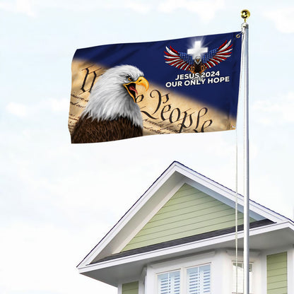 Jesus 2024 Our Only Hope Patriot Eagle We The People Grommet Flag MLN2464GF
