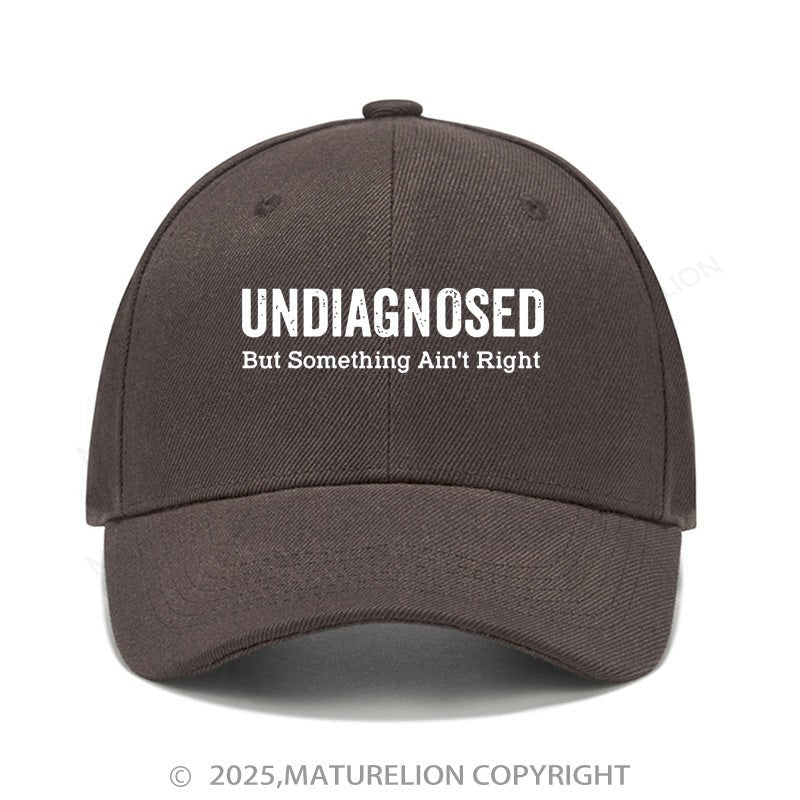 Maturelion Baseball Cap Undiagnosed But Something Ain't Right Cap (Free Customization)