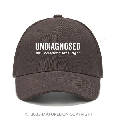 Maturelion Baseball Cap Undiagnosed But Something Ain't Right Cap (Free Customization)
