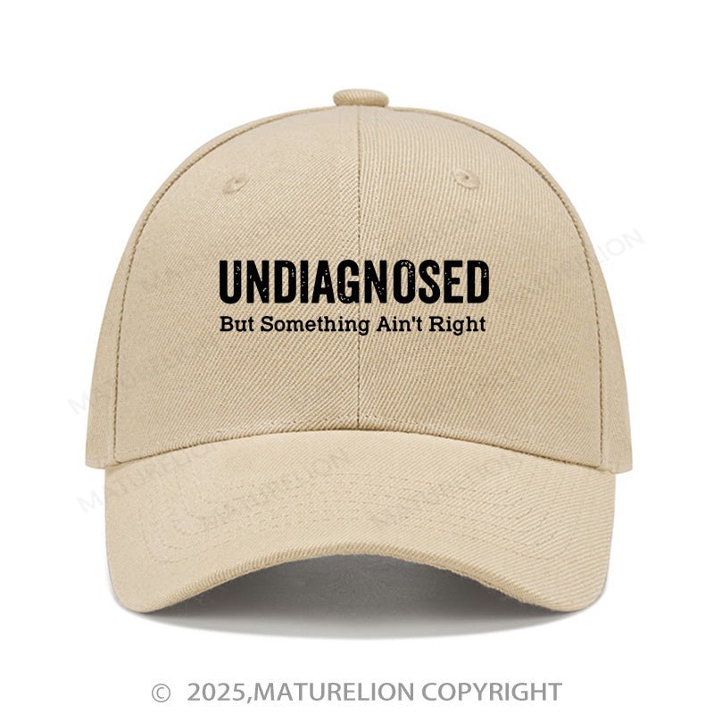 Maturelion Baseball Cap Undiagnosed But Something Ain't Right Cap (Free Customization)