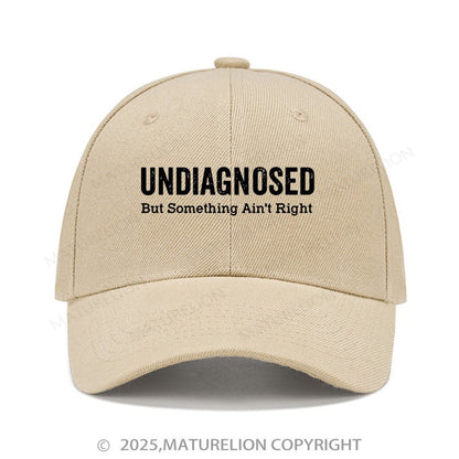 Maturelion Baseball Cap Undiagnosed But Something Ain't Right Cap (Free Customization)