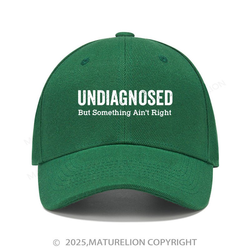 Maturelion Baseball Cap Undiagnosed But Something Ain't Right Cap (Free Customization)