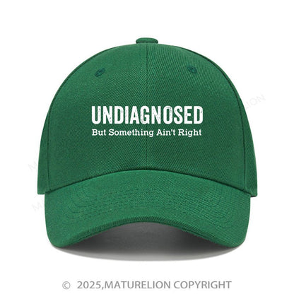 Maturelion Baseball Cap Undiagnosed But Something Ain't Right Cap (Free Customization)