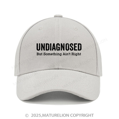 Maturelion Baseball Cap Undiagnosed But Something Ain't Right Cap (Free Customization)