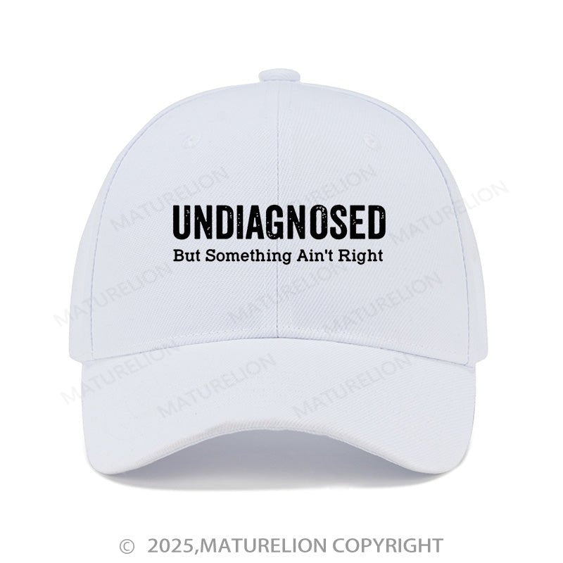 Maturelion Baseball Cap Undiagnosed But Something Ain't Right Cap (Free Customization)