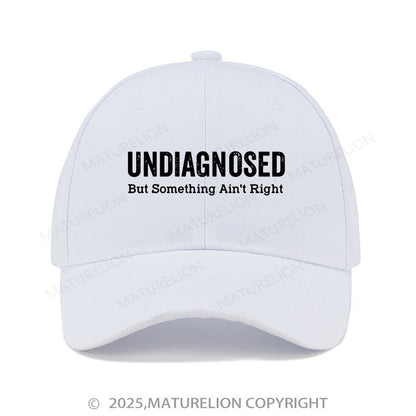 Maturelion Baseball Cap Undiagnosed But Something Ain't Right Cap (Free Customization)