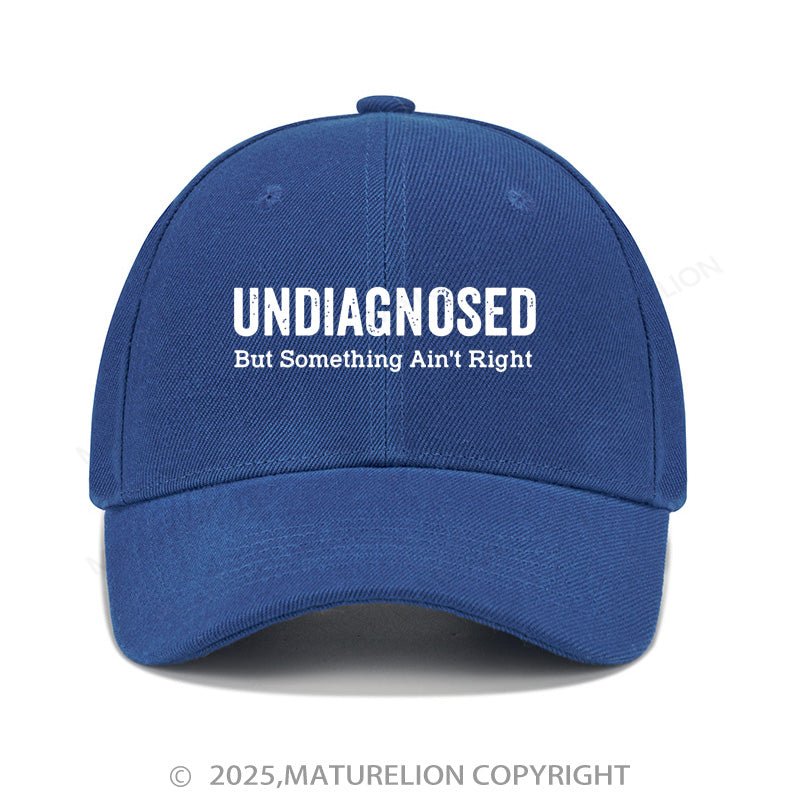 Maturelion Baseball Cap Undiagnosed But Something Ain't Right Cap (Free Customization)