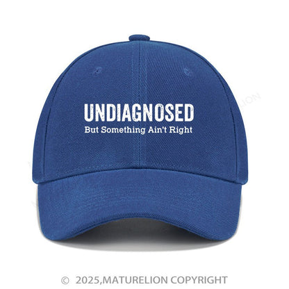 Maturelion Baseball Cap Undiagnosed But Something Ain't Right Cap (Free Customization)
