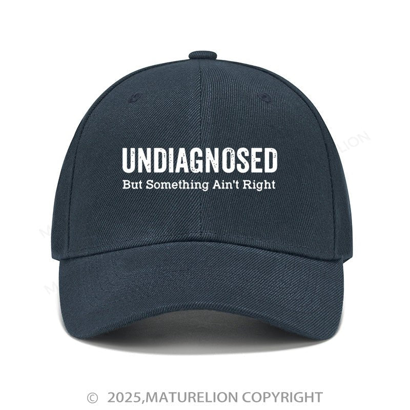Maturelion Baseball Cap Undiagnosed But Something Ain't Right Cap (Free Customization)