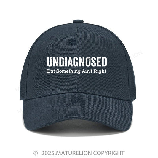 Maturelion Baseball Cap Undiagnosed But Something Ain't Right Cap (Free Customization)