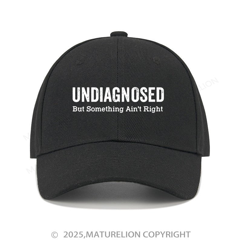 Maturelion Baseball Cap Undiagnosed But Something Ain't Right Cap (Free Customization)