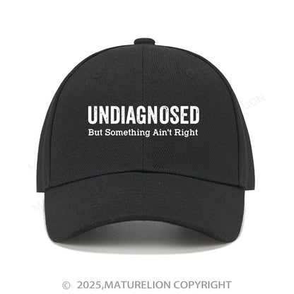 Maturelion Baseball Cap Undiagnosed But Something Ain't Right Cap (Free Customization)