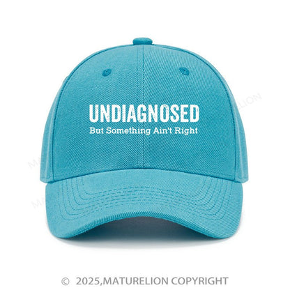 Maturelion Baseball Cap Undiagnosed But Something Ain't Right Cap (Free Customization)