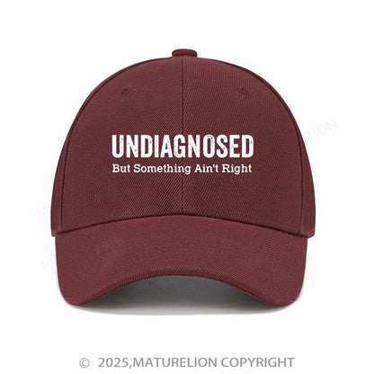 Maturelion Baseball Cap Undiagnosed But Something Ain't Right Cap (Free Customization)