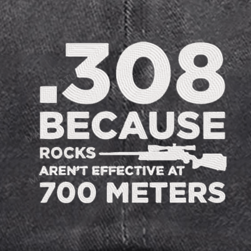 Maturelion 308 Because Rocks Aren'T Effective At 700 Meters Embroidered Cap