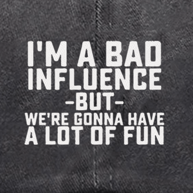 Maturelion I'm Bad Influence But We Gonna Have A Lot Of Fun Embroidered Cap