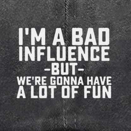 Maturelion I'm Bad Influence But We Gonna Have A Lot Of Fun Embroidered Cap