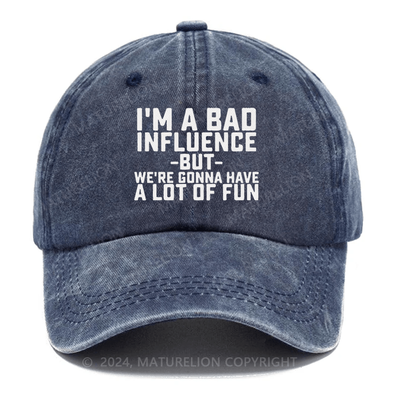 Maturelion I'm Bad Influence But We Gonna Have A Lot Of Fun Embroidered Cap