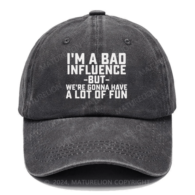 Maturelion I'm Bad Influence But We Gonna Have A Lot Of Fun Embroidered Cap